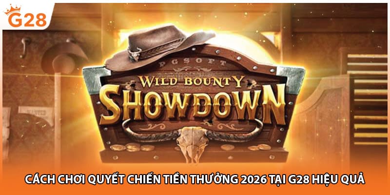 Cách Chơi Quyết Chiến Tiền Thưởng 2026 tại G28 Hiệu Quả