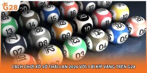 Cách Chơi Xổ Số Thái Lan 2026 Với 3 Bí Kíp Vàng Trên G28
