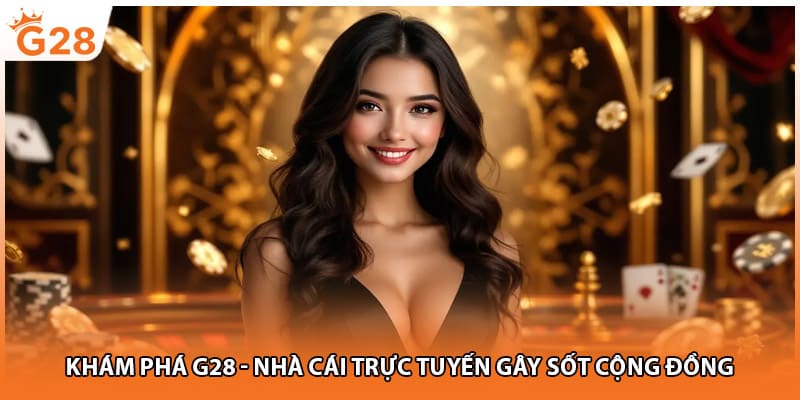 Khám phá G28 - Nhà cái trực tuyến gây sốt cộng đồng
