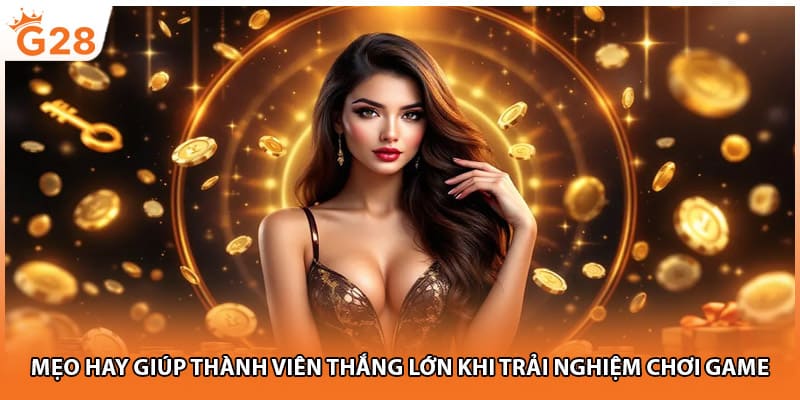 Mẹo hay giúp thành viên thắng lớn khi trải nghiệm chơi game