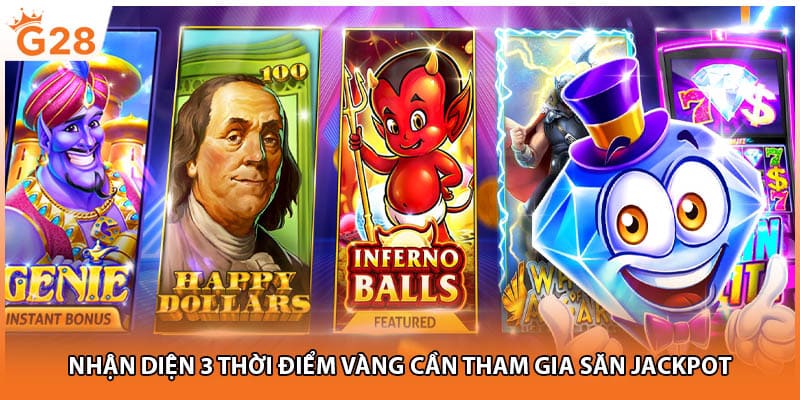 Nhận diện 3 thời điểm vàng cần tham gia săn Jackpot