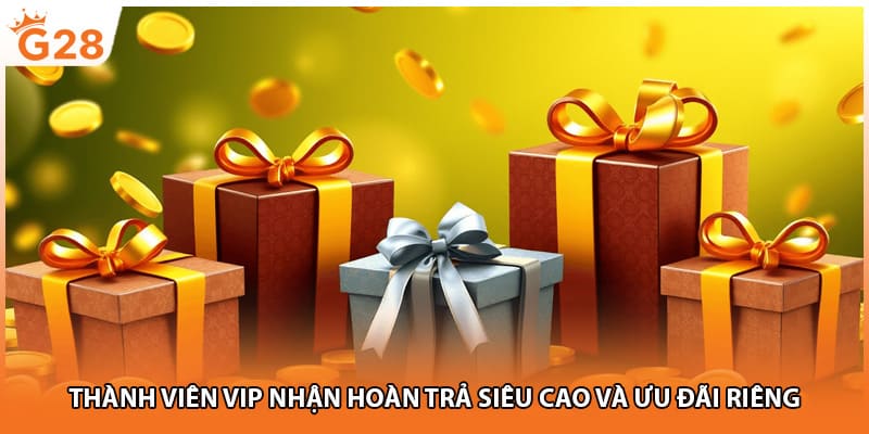 Thành viên VIP nhận hoàn trả siêu cao và ưu đãi riêng